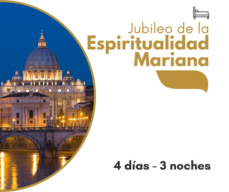 Jubileo de la Espiritualidad Mariana 4 días / 3 noches Jubileo de la Espiritualidad Mariana 4 días / 3 noches